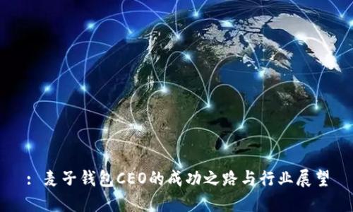 : 麦子钱包CEO的成功之路与行业展望